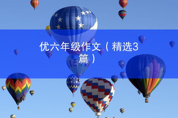 优六年级作文（精选3篇）