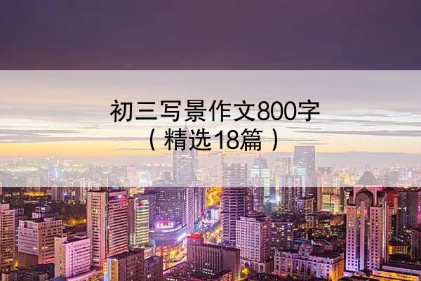 初三写景作文800字（精选18篇）