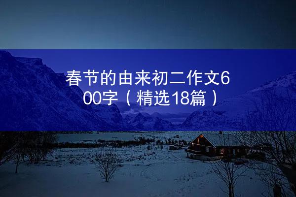 春节的由来初二作文600字（精选18篇）