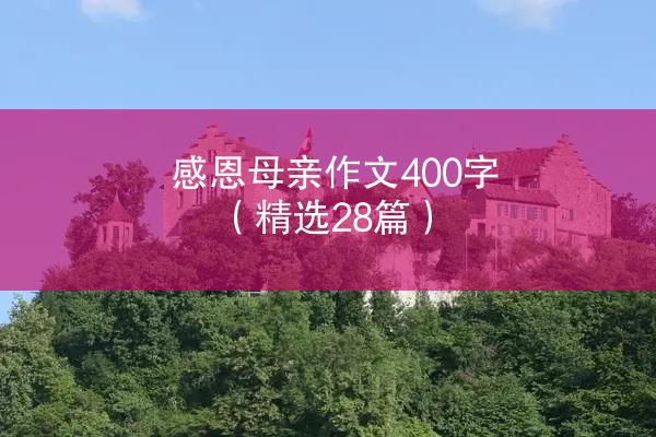 感恩母亲作文400字（精选28篇）