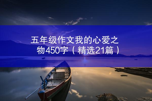 五年级作文我的心爱之物450字（精选21篇）