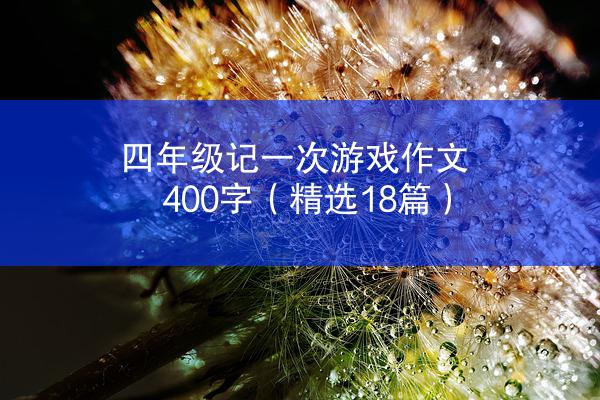 四年级记一次游戏作文400字（精选18篇）