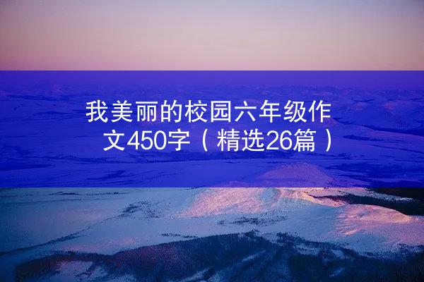 我美丽的校园六年级作文450字（精选26篇）