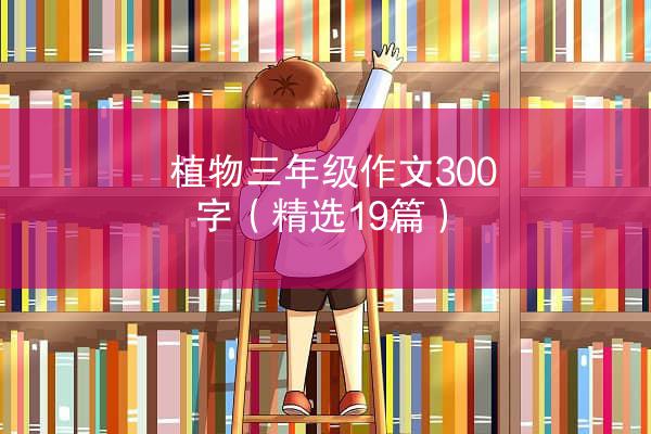 植物三年级作文300字（精选19篇）