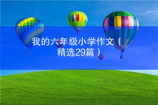 我的六年级小学作文（精选29篇）