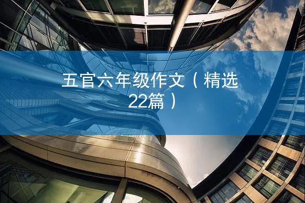 五官六年级作文（精选22篇）