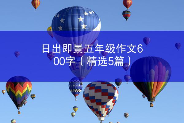 日出即景五年级作文600字（精选5篇）