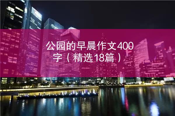 公园的早晨作文400字（精选18篇）