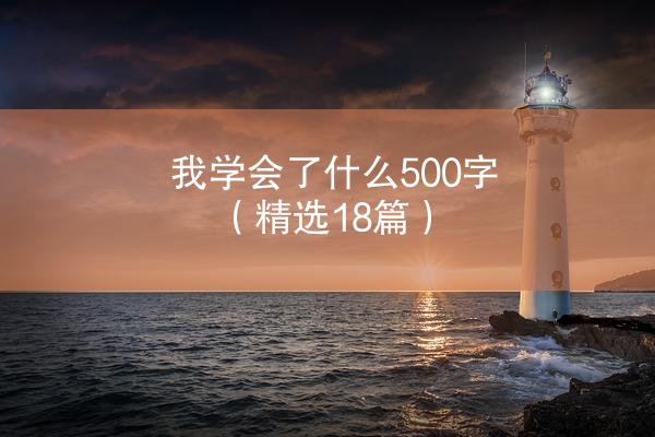 我学会了什么500字（精选18篇）