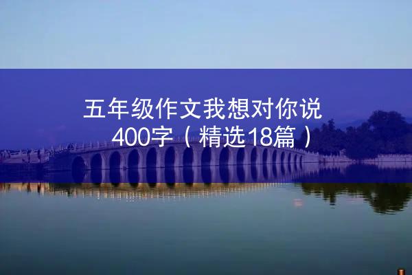 五年级作文我想对你说400字（精选18篇）