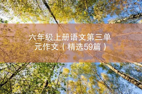 六年级上册语文第三单元作文（精选59篇）