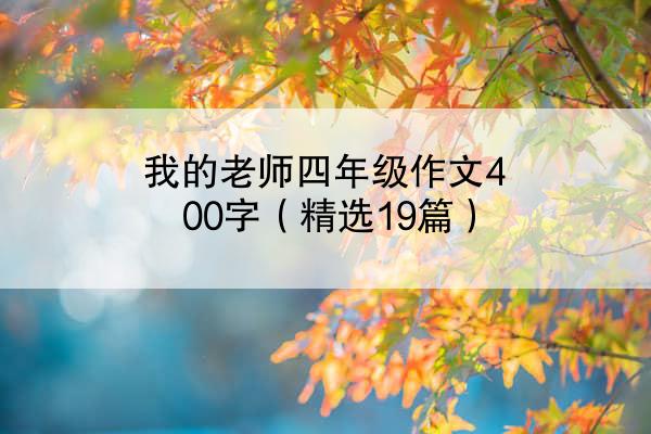 我的老师四年级作文400字（精选19篇）