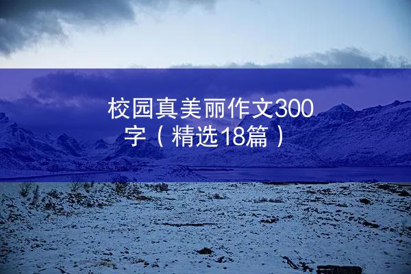 校园真美丽作文300字（精选18篇）