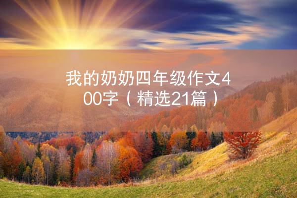 我的奶奶四年级作文400字（精选21篇）