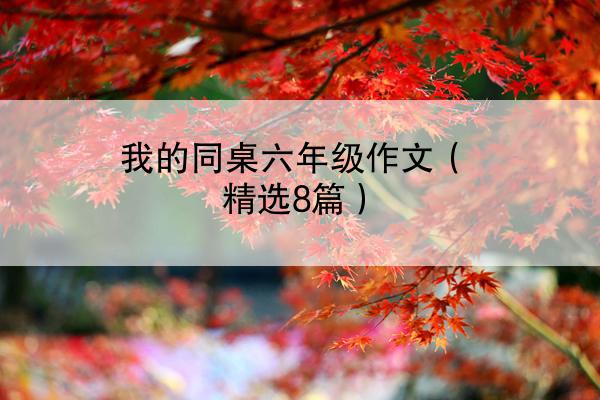 我的同桌六年级作文（精选8篇）