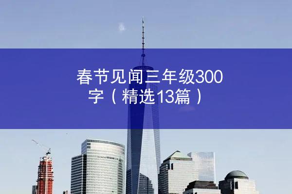 春节见闻三年级300字（精选13篇）