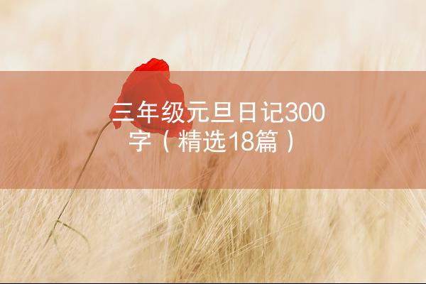 三年级元旦日记300字（精选18篇）