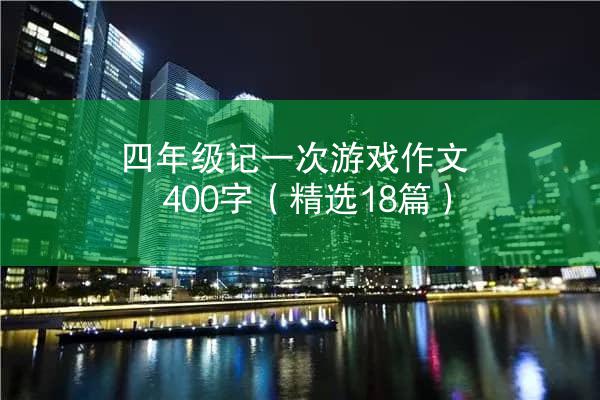 四年级记一次游戏作文400字（精选18篇）